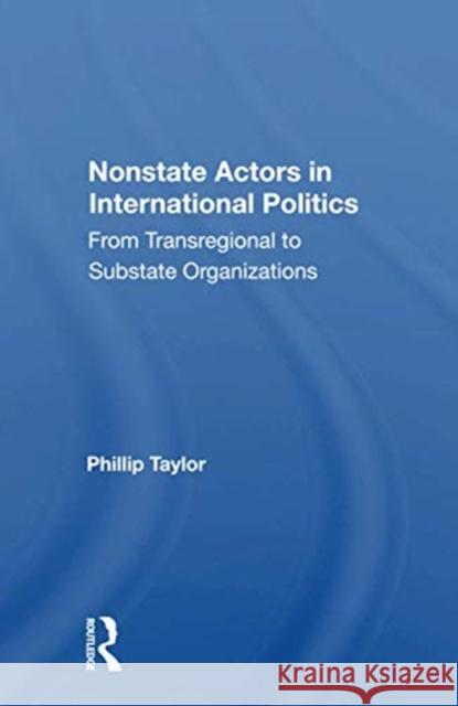 Nonstate Actors in International Politics: From Transregional to Substate Organizations Phillip Taylor 9780367169039 Routledge