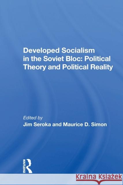 Developed Socialism in the Soviet Bloc: Political Theory and Political Reality: Political Theory vs. Political Reality Seroka, Jim 9780367169145 Routledge