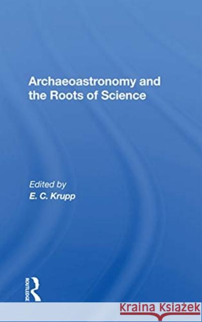 Archaeoastronomy and the Roots of Science E. C. Krupp 9780367169237 Routledge