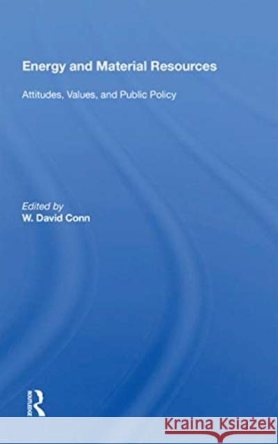Energy and Material Resources: Attitudes, Values, and Public Policy W. David Conn 9780367169534