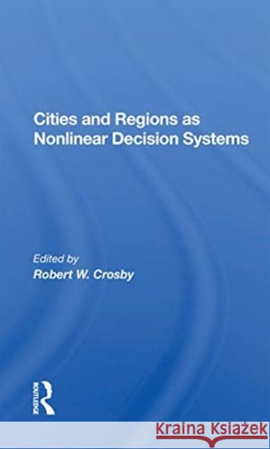 Cities and Regions as Nonlinear Decision Systems Robert W. Crosby 9780367169565 Routledge
