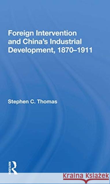 Foreign Intervention and China's Industrial Development, 1870-1911 Stephen C. Thomas 9780367169619 Routledge