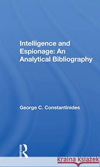 Intelligence and Espionage: An Analytical Bibliography: An Analytical Bibliography Constantinides, George C. 9780367169695