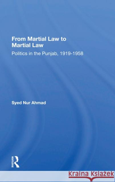 From Martial Law to Martial Law: Politics in the Punjab, 1919-1958 Syed Nur Ahmad Craig Baxter Mahmud Ali 9780367169794 Routledge