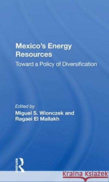 Mexico's Energy Resources: Toward a Policy of Diversification Miguel S. Wionczek 9780367169855 Routledge