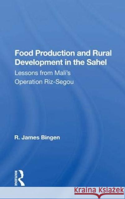 Food Production and Rural Development in the Sahel: Lessons from Mali's Operation Riz-Segou R. James Bingen 9780367169886 Routledge