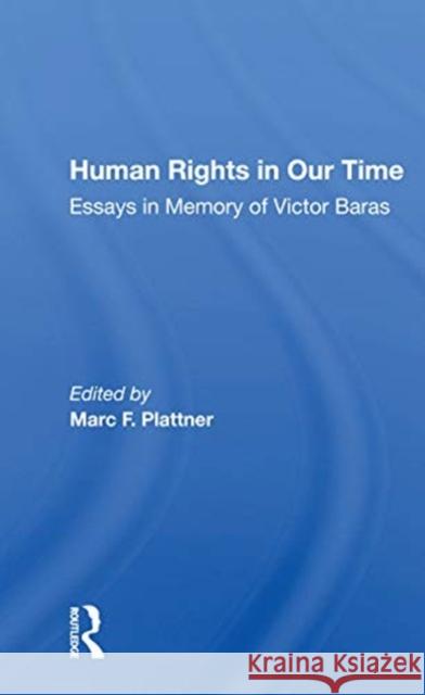 Human Rights in Our Time: Essays in Memory of Victor Baras Marc F. Plattner 9780367169893