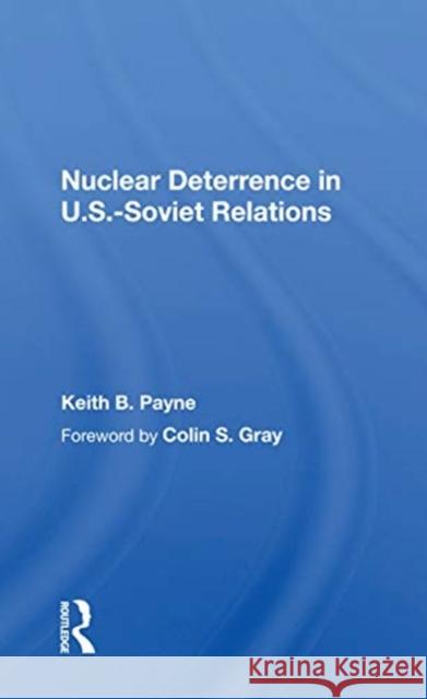 Nuclear Deterrence in U.S.-Soviet Relations Keith B. Payne 9780367169947 Routledge