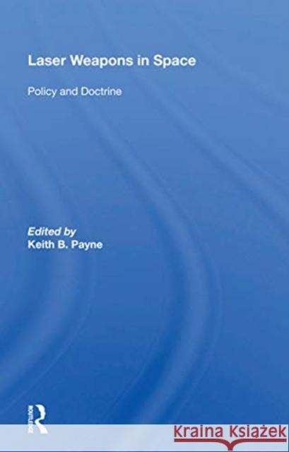 Laser Weapons in Space: Policy and Doctrine Keith B. Payne 9780367170066