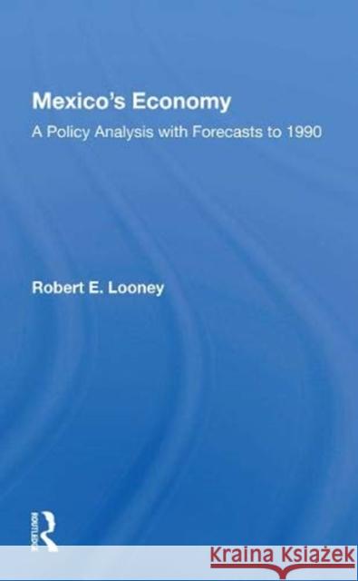 Mexico's Economy: A Policy Analysis with Forecasts to 1990 Robert E. Looney 9780367170165