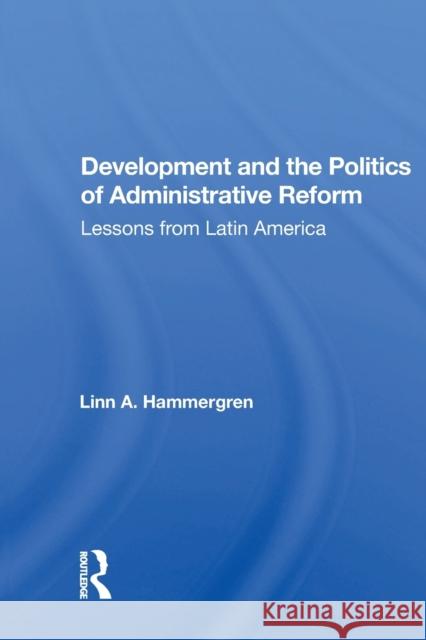 Development and the Politics of Administrative Reform: Lessons from Latin America Linn A. Hammergren 9780367170189 Routledge