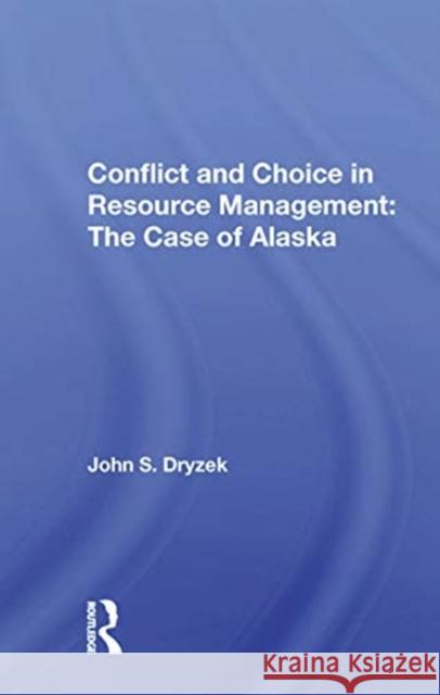 Conflict and Choice in Resource Management: The Case of Alaska: The Case of Alaska Dryzek, John S. 9780367170257 Routledge