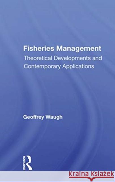 Fisheries Management: Theoretical Developments and Contemporary Applications Geoffrey Waugh 9780367170271