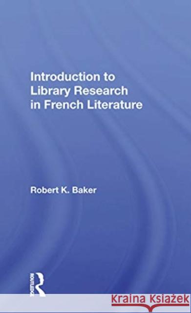 Introduction to Library Research in French Literature Robert K. Baker 9780367170462 Routledge