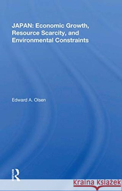 Japan: Economic Growth, Resource Scarcity, and Environmental Constraints Edward A. Olsen 9780367170561 Routledge