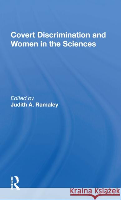 Covert Discrimination and Women in the Sciences Ramaley, Judith A. 9780367171049