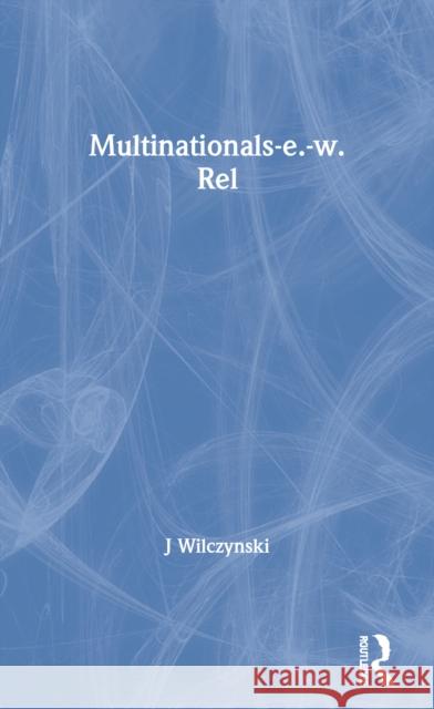 Multinationals and East-West Relations: Towards Transideological Collaboration Wilczynski, J. 9780367171292 Routledge