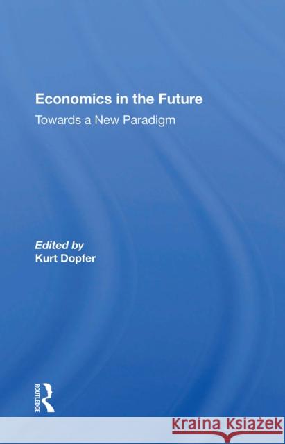 Economics in the Future/H: Towards a New Paradigm Dopfer, Kurt 9780367171322