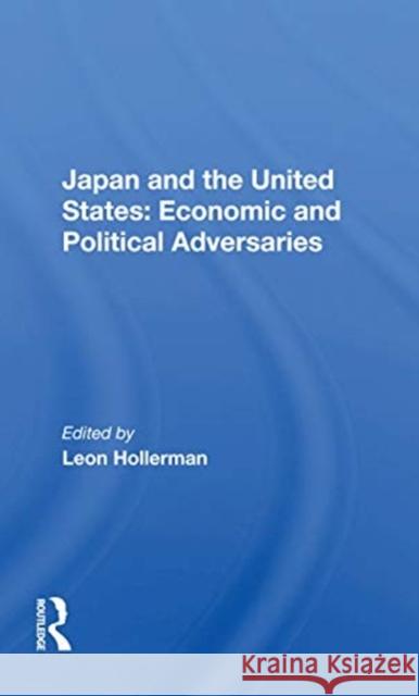 Japan and the United States: Economic and Political Adversaries: Economic and Political Adversaries Hollerman, Leon 9780367171452