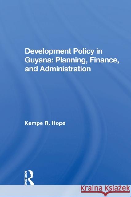 Development Policy in Guyana: Planning, Finance, and Administration Kempe R. Hope 9780367171483