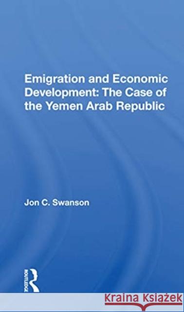 Emigration and Economic Development: The Case of the Yemen Arab Republic Jon C. Swanson 9780367171582 Routledge