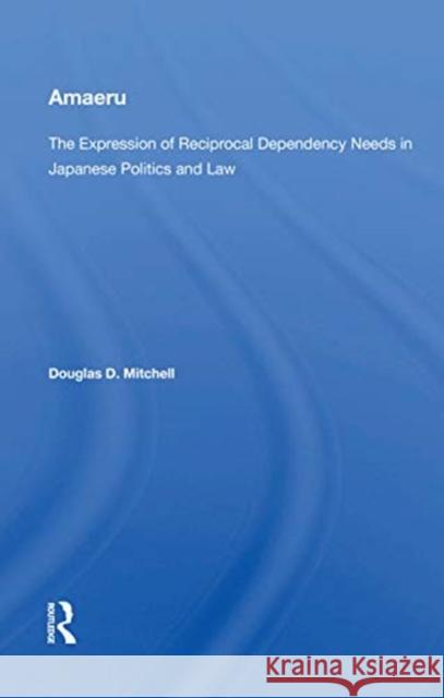 Amaeru: The Expression of Reciprocal Dependency Needs in Japanese Politics and Law Mitchell, Donald D. 9780367171766 Routledge