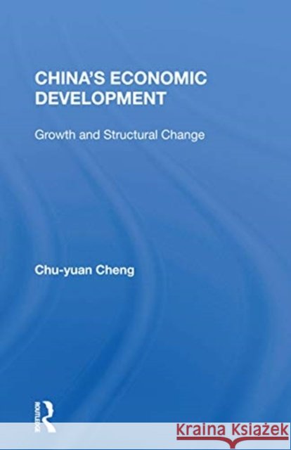 China's Economic Development: Growth and Structural Change Chu-Yuan Cheng 9780367171988