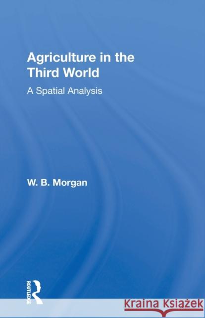 Agriculture in the Third World: A Spatial Analysis Morgan, W. B. 9780367172008 Routledge