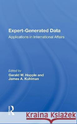 Expert-Generated Data: Applications in International Affairs Gerald W. Hopple James A. Kuhlman 9780367172046 Routledge