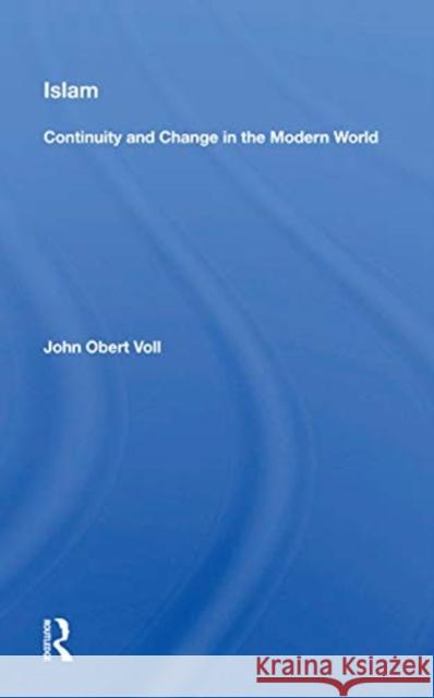 Islam: Continuity and Change in the Modern World: Continuity and Change in the Modern World Voll, John Obert 9780367172145 Routledge