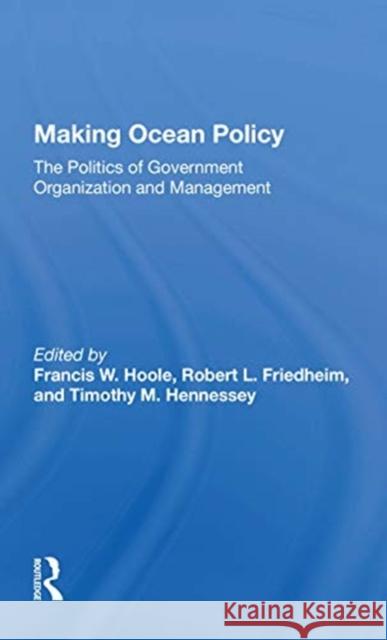 Making Ocean Policy: The Politics of Government Organization and Management Francis W. Hoole 9780367172329 Routledge