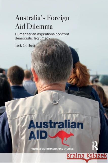 Australia's Foreign Aid Dilemma: Humanitarian Aspirations Confront Democratic Legitimacy Jack Corbett 9780367172640