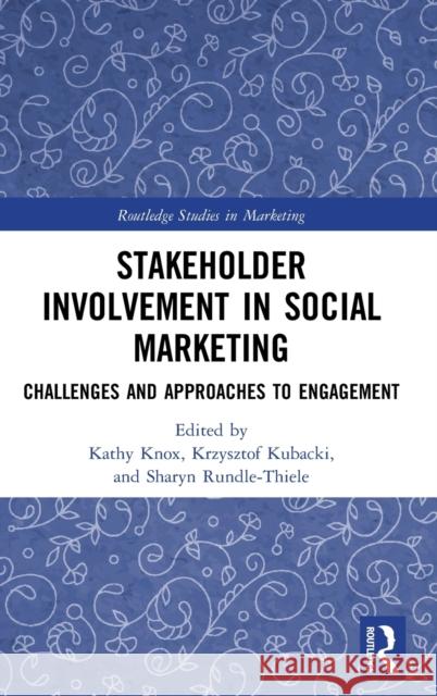 Stakeholder Involvement in Social Marketing: Challenges and Approaches to Engagement Kathy Knox Krzysztof Kubacki Sharyn Rundle-Thiele 9780367172695