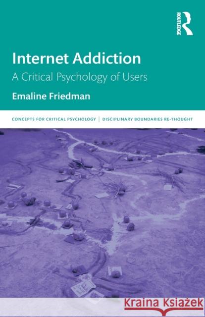 Internet Addiction: A Critical Psychology of Users Emaline Friedman 9780367172954 Routledge