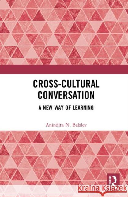 Cross-Cultural Conversation: A New Way of Learning Anindita N. Balslev 9780367172985