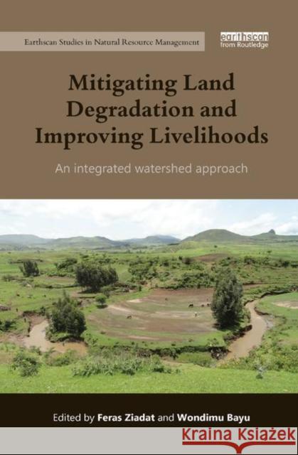 Mitigating Land Degradation and Improving Livelihoods: An Integrated Watershed Approach Feras Ziadat 9780367173241 Routledge