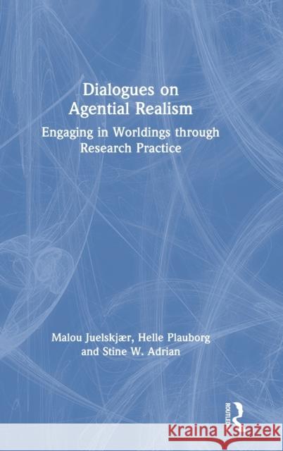 Dialogues on Agential Realism: Engaging in Worldings through Research Practice Juelskjær, Malou 9780367173579 Routledge