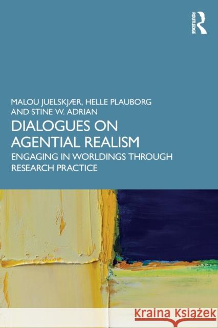 Dialogues on Agential Realism: Engaging in Worldings Through Research Practice Juelskj Helle Plauborg Stine W. Adrian 9780367173593 Taylor & Francis Ltd