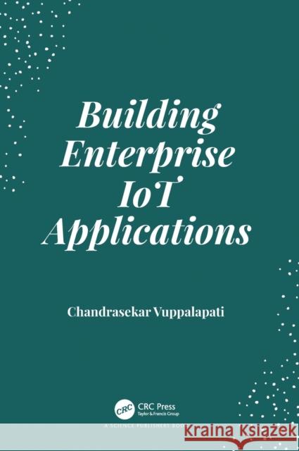 Building Enterprise IoT Applications Vuppalapati, Chandrasekar 9780367173852 CRC Press