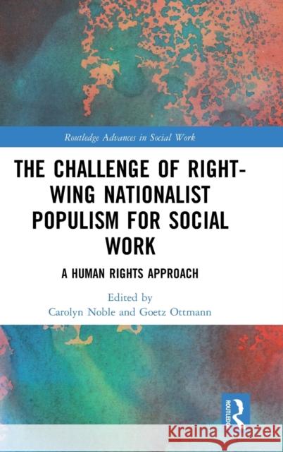 The Challenge of Right-Wing Nationalist Populism for Social Work: A Human Rights Approach Noble, Carolyn 9780367174019 Routledge