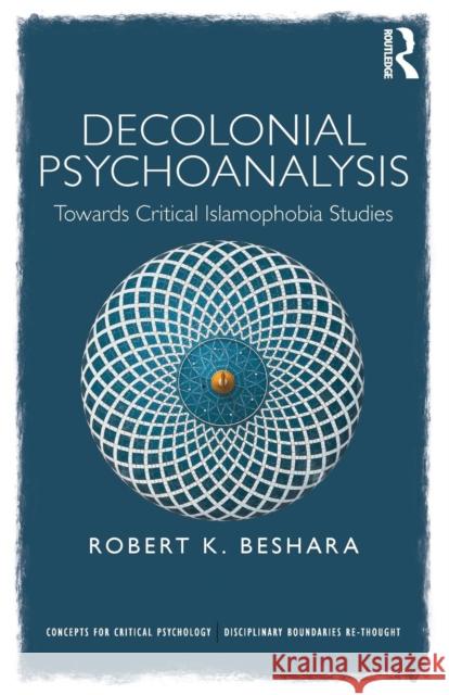 Decolonial Psychoanalysis: Towards Critical Islamophobia Studies Robert Beshara 9780367174132 Routledge