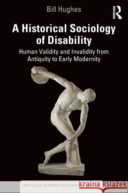 A Historical Sociology of Disability: Human Validity and Invalidity from Antiquity to Early Modernity Bill Hughes 9780367174200 Routledge