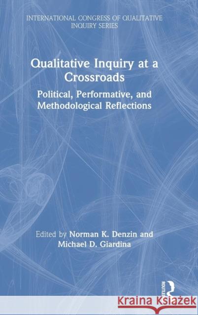 Qualitative Inquiry at a Crossroads: Political, Performative, and Methodological Reflections Norman K. Denzin Michael D. Giardina 9780367174385