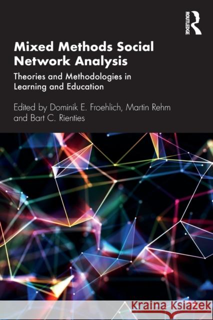 Mixed Methods Social Network Analysis: Theories and Methodologies in Learning and Education Dominik E. Froehlich Martin Rehm Bart C. Rienties 9780367174453