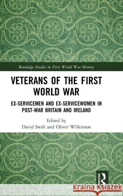 Veterans of the First World War: Ex-Servicemen and Ex-Servicewomen in Post-War Britain and Ireland David Swift Oliver Wilkinson 9780367174620 Routledge