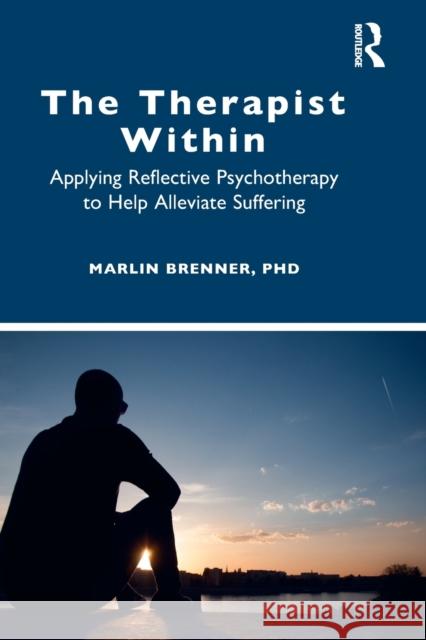 The Therapist Within: Applying Reflective Psychotherapy to Help Alleviate Suffering Brenner, Marlin 9780367174668 Routledge