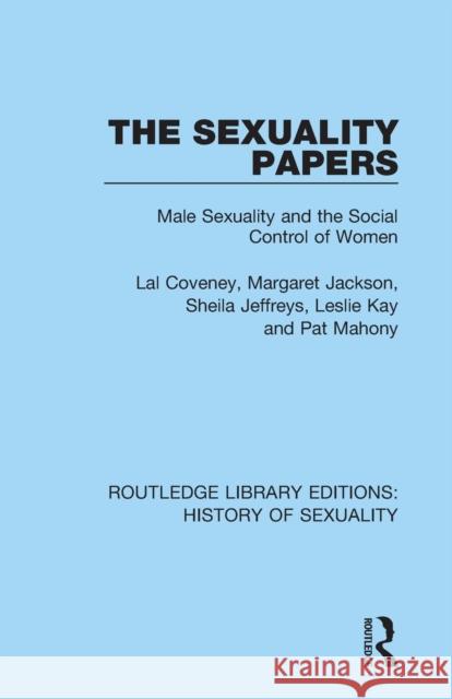 The Sexuality Papers: Male Sexuality and the Social Control of Women Lal Coveney Margaret Jackson Sheila Jeffreys 9780367174736 Routledge