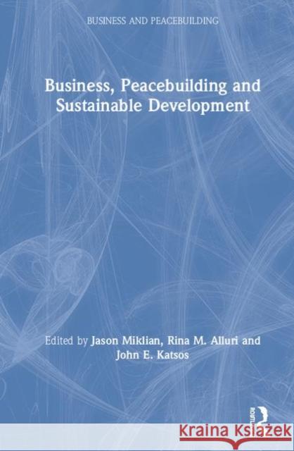 Business, Peacebuilding and Sustainable Development Jason Miklian Rina M. Alluri John Elia 9780367175030 Routledge