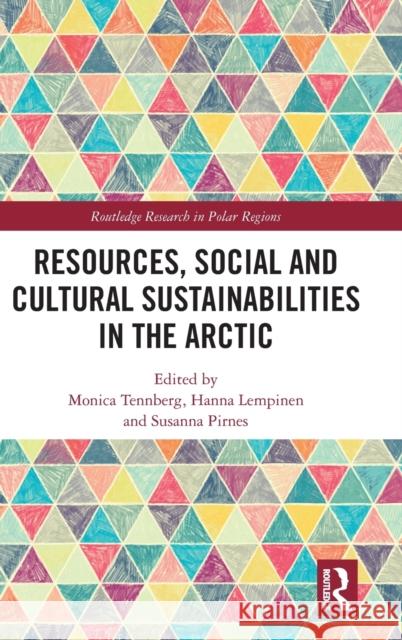 Resources, Social and Cultural Sustainabilities in the Arctic Monica Tennberg Hanna Lempinen Susanna Pirnes 9780367175443