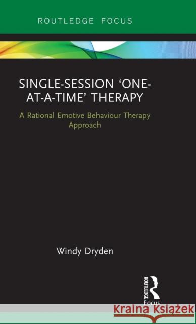 Single-Session 'One-At-A-Time' Therapy: A Rational Emotive Behaviour Therapy Approach Dryden, Windy 9780367175535